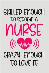 Skilled Enough to Become a Nurse Crazy Enough to Love It