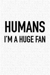 Humans Im a Huge Fan