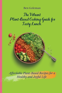 Vibrant Plant- Based Cooking Guide for Tasty Lunch
