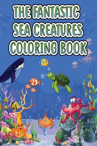 THE FANTASTIC SEA CREATURES COLORING BOO