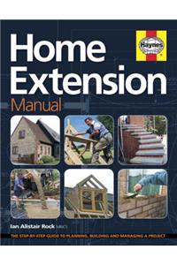 Home Extension Manual: The Step-by-step Guide to Planning, Building and Managing a Project