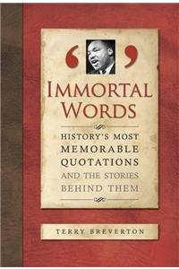 Immortal Words: History's Most Memorable Quotations and the Stories Behind Them