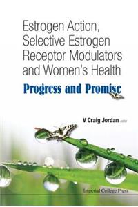 Estrogen Action, Selective Estrogen Receptor Modulators and Women's Health: Progress and Promise