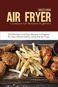 Air Fryer Cookbook for Absolute Beginners