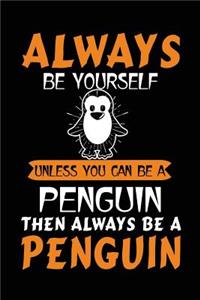 Always Be Yourself Unless You Can Be A Penguin Then Always Be A Penguin