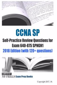 CCNA SP Self-Practice Review Questions for Exam 640-875 SPNGN1 2018 Edition (with 120+ questions)