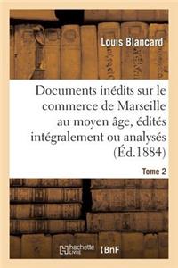 Documents Inédits Sur Le Commerce de Marseille Au Moyen Âge, Édités Intégralement Ou Analysés. T 2
