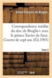 Correspondance Inédite de Victor-François, Duc de Broglie Avec Le Prince Xavier de Saxe T2