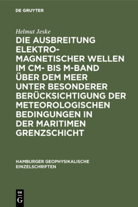 Die Ausbreitung Elektromagnetischer Wellen Im CM- Bis M-Band Über Dem Meer Unter Besonderer Berücksichtigung Der Meteorologischen Bedingungen in Der Maritimen Grenzschicht