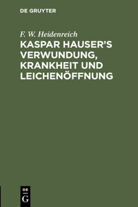 Kaspar Hauser's Verwundung, Krankheit Und Leichenöffnung