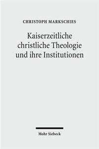 Kaiserzeitliche christliche Theologie und ihre Institutionen