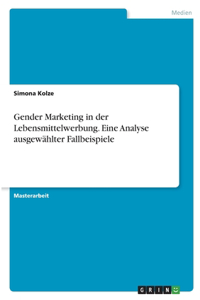 Gender Marketing in der Lebensmittelwerbung. Eine Analyse ausgewählter Fallbeispiele