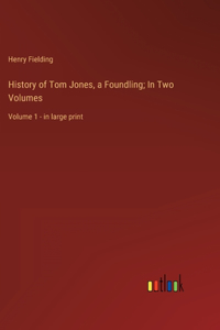 History of Tom Jones, a Foundling; In Two Volumes