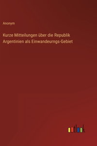 Kurze Mitteilungen über die Republik Argentinien als Einwandeurngs-Gebiet