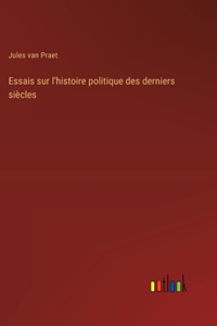 Essais sur l'histoire politique des derniers siècles