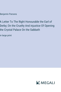 Letter To The Right Honourable the Earl of Derby; On the Cruelty And injustice Of Opening the Crystal Palace On the Sabbath