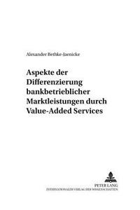 Aspekte Der Differenzierung Bankbetrieblicher Marktleistungen Durch Value-Added Services