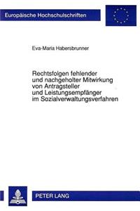 Rechtsfolgen fehlender und nachgeholter Mitwirkung von Antragsteller und Leistungsempfaenger im Sozialverwaltungsverfahren