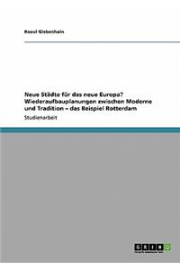 Neue Städte für das neue Europa? Wiederaufbauplanungen zwischen Moderne und Tradition - das Beispiel Rotterdam