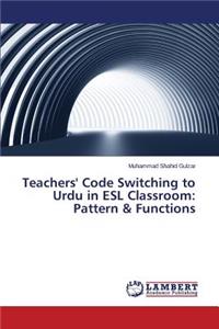 Teachers' Code Switching to Urdu in ESL Classroom