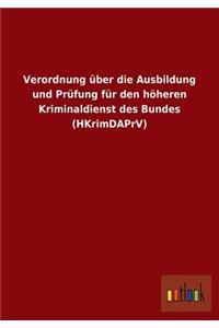 Verordnung über die Ausbildung und Prüfung für den höheren Kriminaldienst des Bundes (HKrimDAPrV)