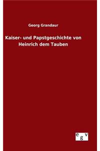 Kaiser- und Papstgeschichte von Heinrich dem Tauben