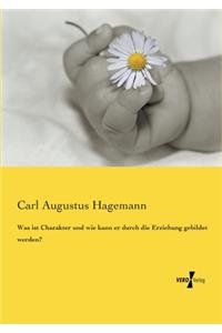 Was ist Charakter und wie kann er durch die Erziehung gebildet werden?