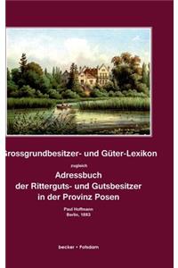 Grossgrundbesitzer- und Güter-Lexikon zugleich Adressbuch der Ritterguts- und Gutsbesitzer in der Provinz Posen