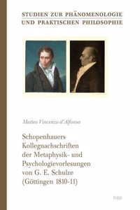 Schopenhauers Kollegnachschriften Der Metaphysik- Und Psychologievorlesungen Von G. E. Schulze (Gottingen, 1810-11)