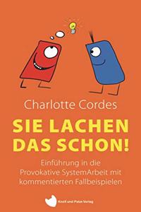 Sie lachen das schon!: Einfuhrung in die Provokative SystemArbeit mit kommentierten Fallbeispielen