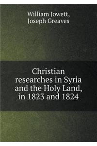 Christian researches in Syria and the Holy Land, in 1823 and 1824