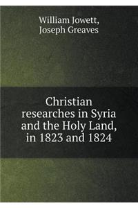 Christian Researches in Syria and the Holy Land, in 1823 and 1824