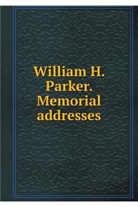 William H. Parker. Memorial Addresses