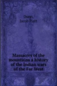 Massacres of the mountains a history of the Indian wars of the Far West