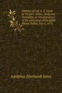 Address of Col. A. E. Jones at Turpin's Grove, Anderson Township, on reminiscences of the early days of the Little Miami Valley, July 4, 1878
