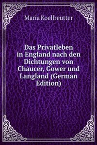 Das Privatleben in England nach den Dichtungen von Chaucer, Gower und Langland (German Edition)