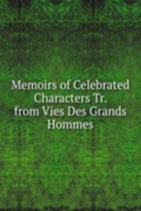 Memoirs of Celebrated Characters Tr. from Vies Des Grands Hommes.