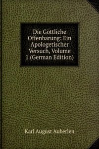 Die Gottliche Offenbarung: Ein Apologetischer Versuch, Volume 1 (German Edition)