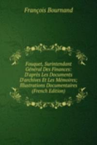 Fouquet, Surintendant General Des Finances: D'apres Les Documents D'archives Et Les Memoires; Illustrations Documentaires (French Edition)