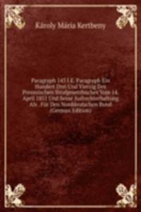 Paragraph 143 I.E. Paragraph Ein Hundert Drei Und Vierzig Des Preussischen Strafgesetzbuches Vom 14. April 1851 Und Seine Aufrechterhaltung Als . Fur Den Norddeutschen Bund (German Edition)