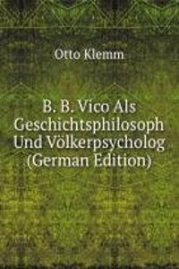 B. B. Vico Als Geschichtsphilosoph Und Volkerpsycholog (German Edition)