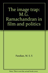 The Image Trap: M G Ramachandran In Film And Politics