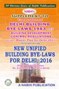 Supplement to Compendium of Delhi Building Bye-Laws 1983 and Building Development Control Regulations as per Master Plan for Delhi 2021 Incorporating New Unified Building Bye-Laws for Delhi 2016