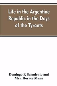 Life in the Argentine republic in the days of the tyrants; or, Civilization and barbarism