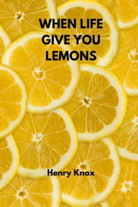 When Life Give You Lemons