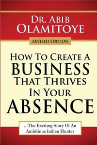 How To Create A Business That Thrives In Your Absence