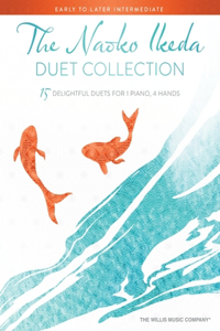 Naoko Ikeda Duet Collection: 15 Delightful Early to Later Intermediate Duets for 1 Piano, 4 Han DS