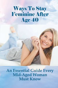 Ways To Stay Feminine After Age 40