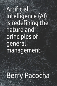 Artificial Intelligence (AI) is redefining the nature and principles of general management
