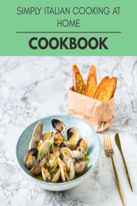 Simply Italian Cooking At Home Cookbook